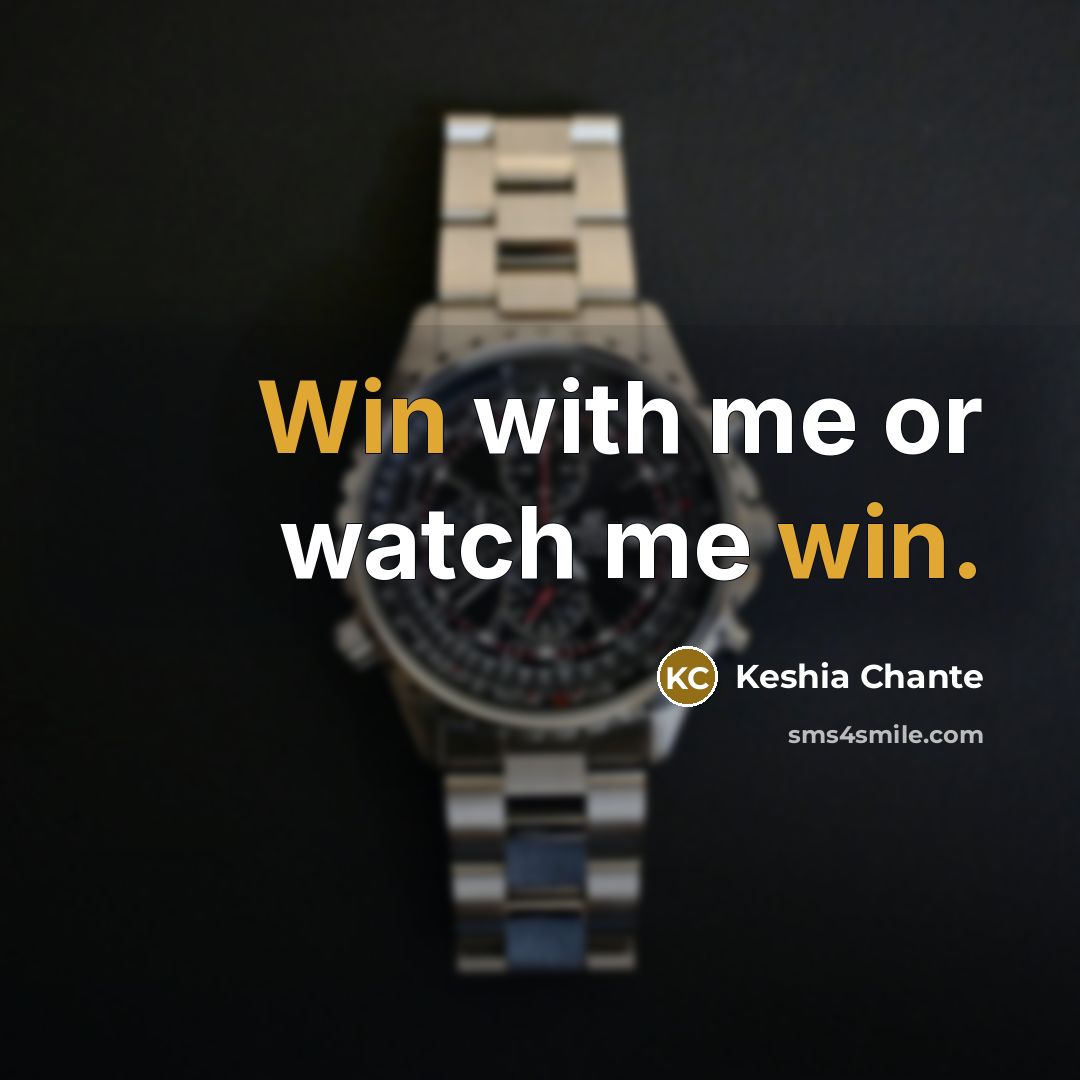 “Win with me or watch me win.” quote by Keshia Chante