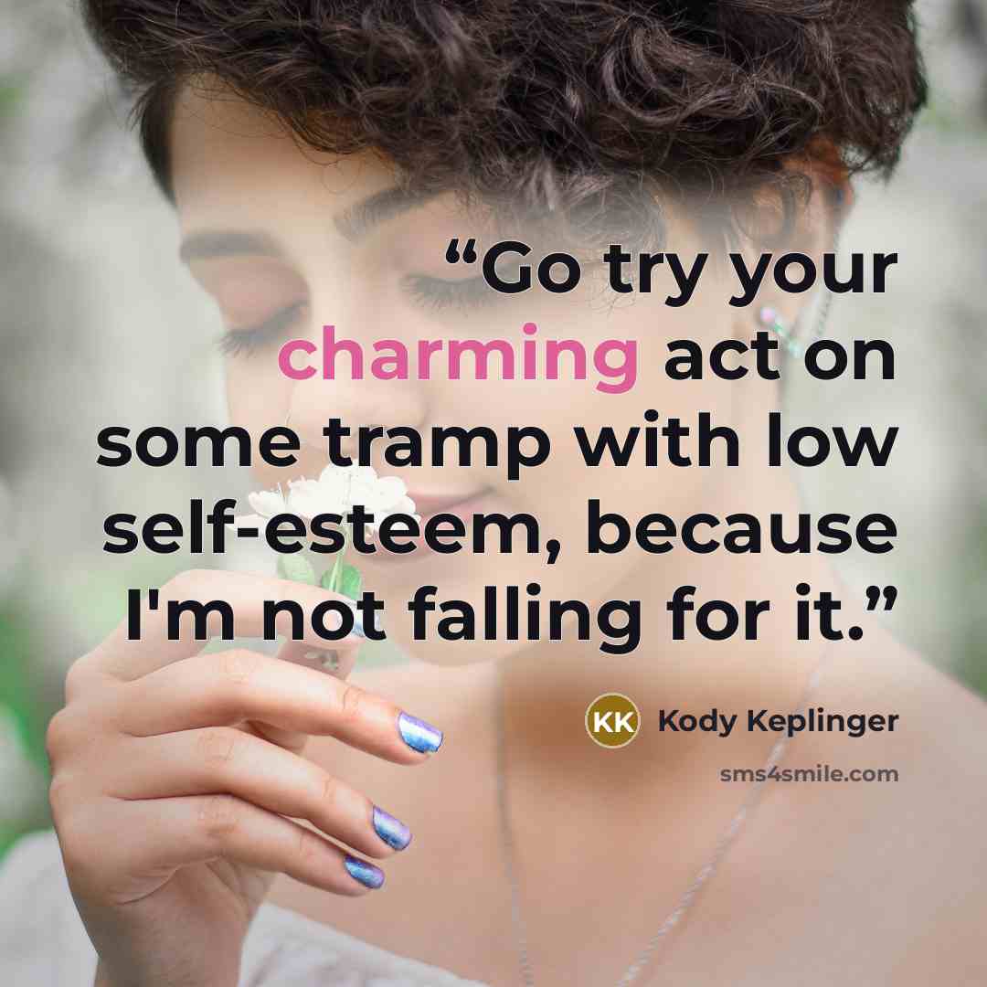 “Go try your charming act on some tramp with low self-esteem, because I'm not falling for it.” quote by Kody Keplinger