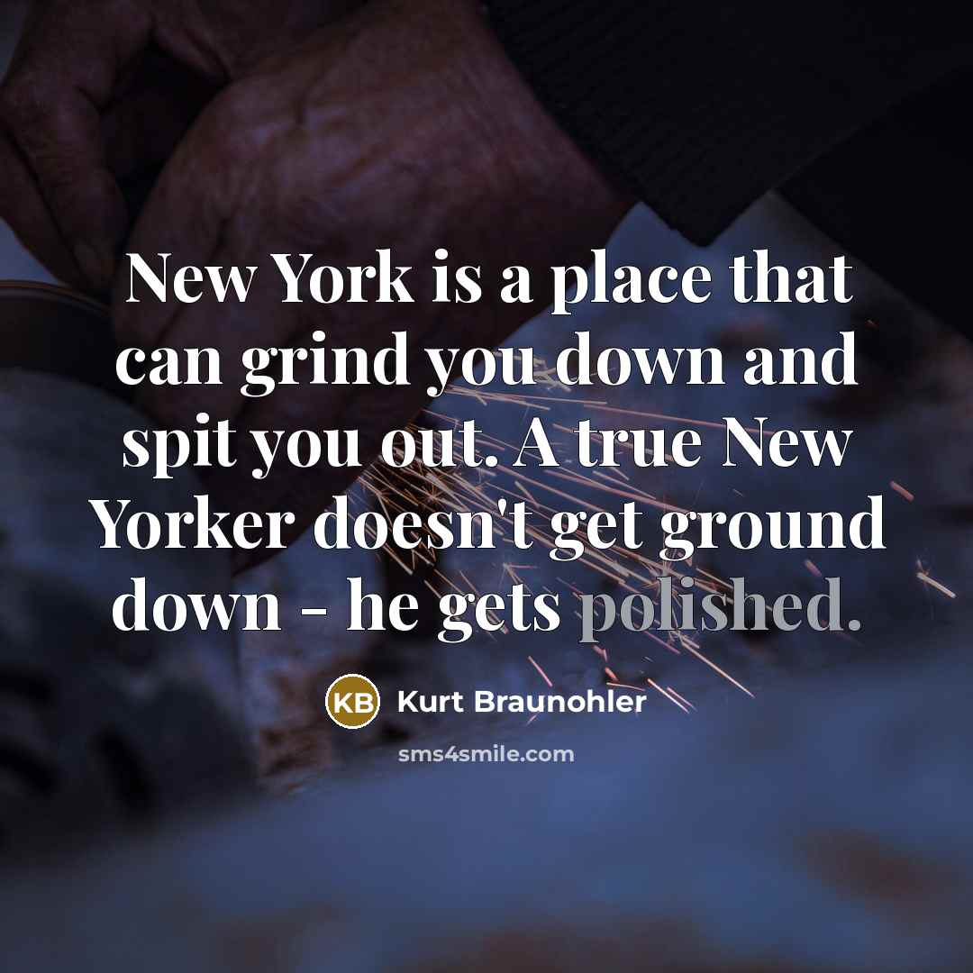 “New York is a place that can grind you down…” quote by Kurt Braunohler