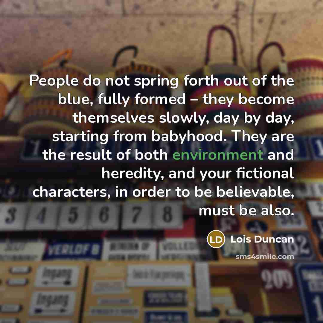 “People do not spring forth out of the blue, fully…” quote by Lois Duncan