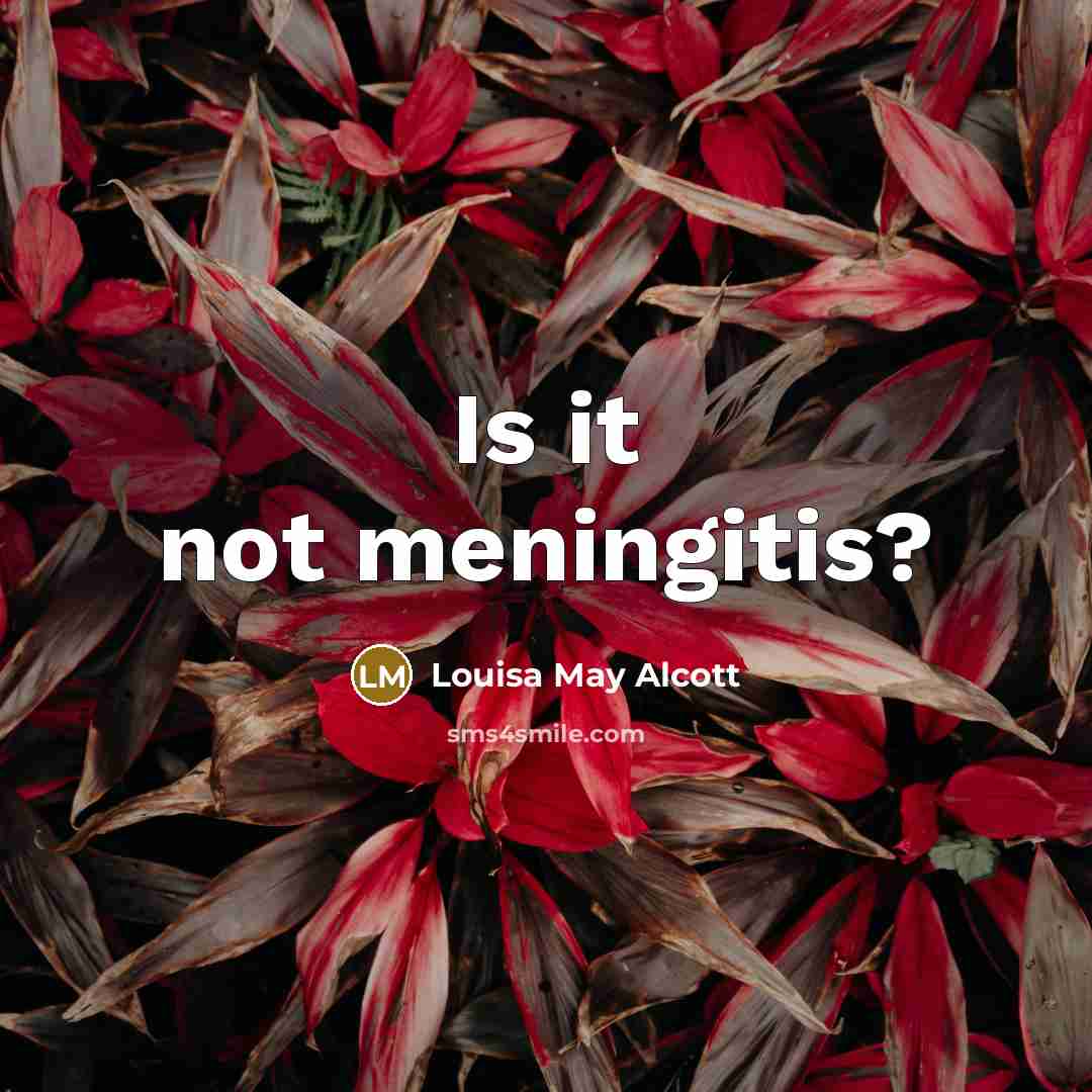 “Is it not meningitis?” quote by Louisa May Alcott