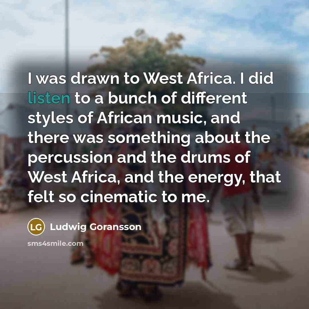 “I was drawn to West Africa. I did listen to…” quote by Ludwig Goransson