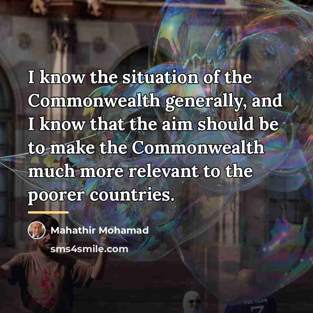 “I know the situation of the Commonwealth generally, and I…” quote by Mahathir Mohamad