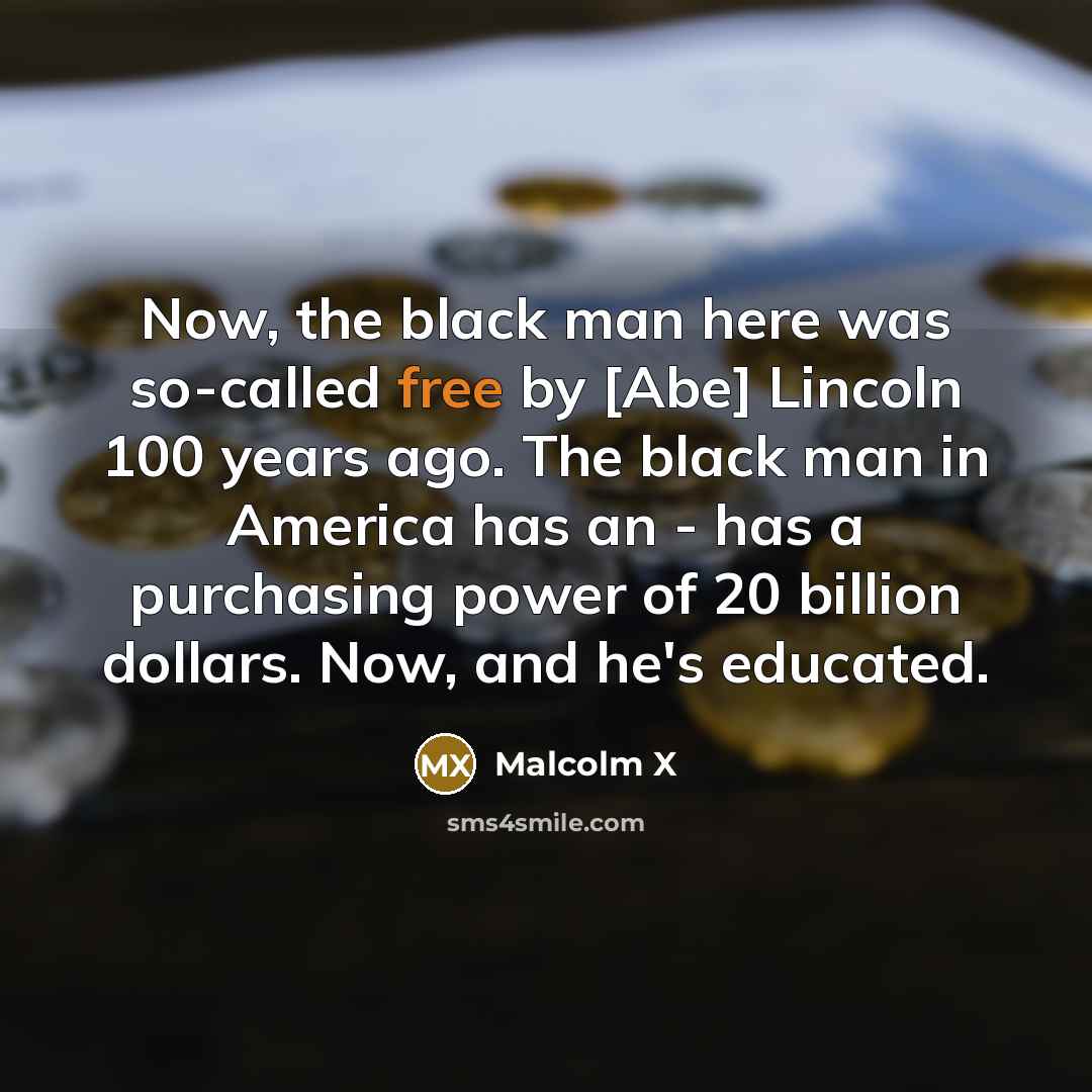 “Now, the black man here was so-called free by [Abe]…” quote by Malcolm X