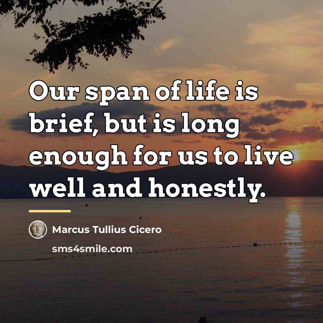 “Our span of life is brief, but is long enough…” quote by Marcus Tullius Cicero
