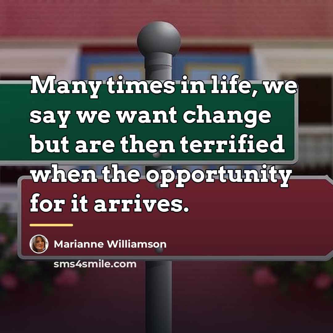 “Many times in life, we say we want change but…” quote by Marianne Williamson