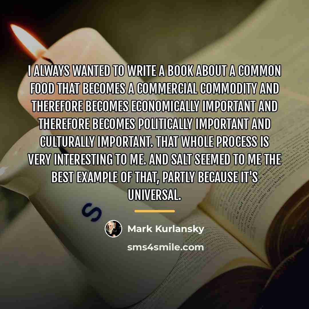 “I always wanted to write a book about a common…” quote by Mark Kurlansky