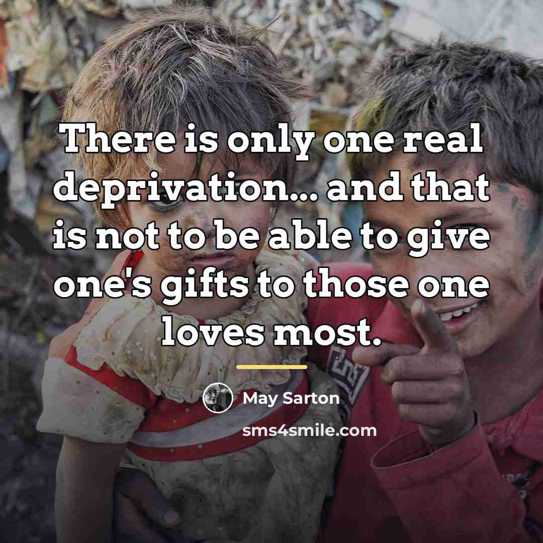 “There is only one real deprivation... and that is not…” quote by May Sarton