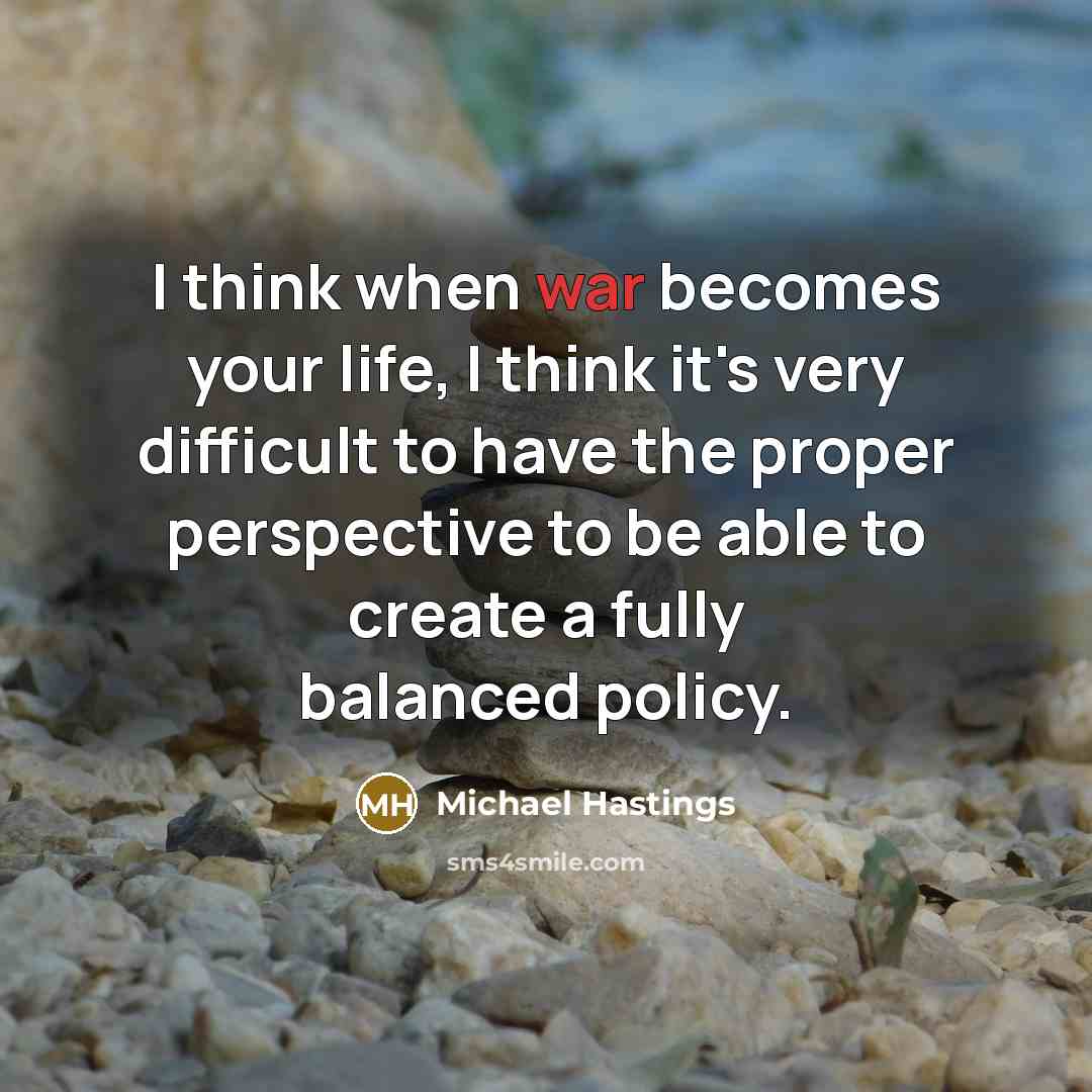 “I think when war becomes your life, I think it's…” quote by Michael Hastings