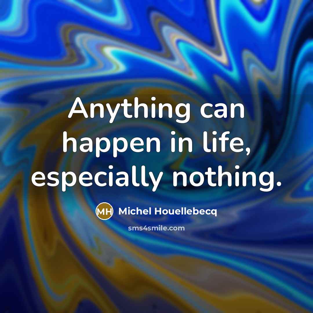 “Anything can happen in life, especially nothing.…” quote by Michel Houellebecq