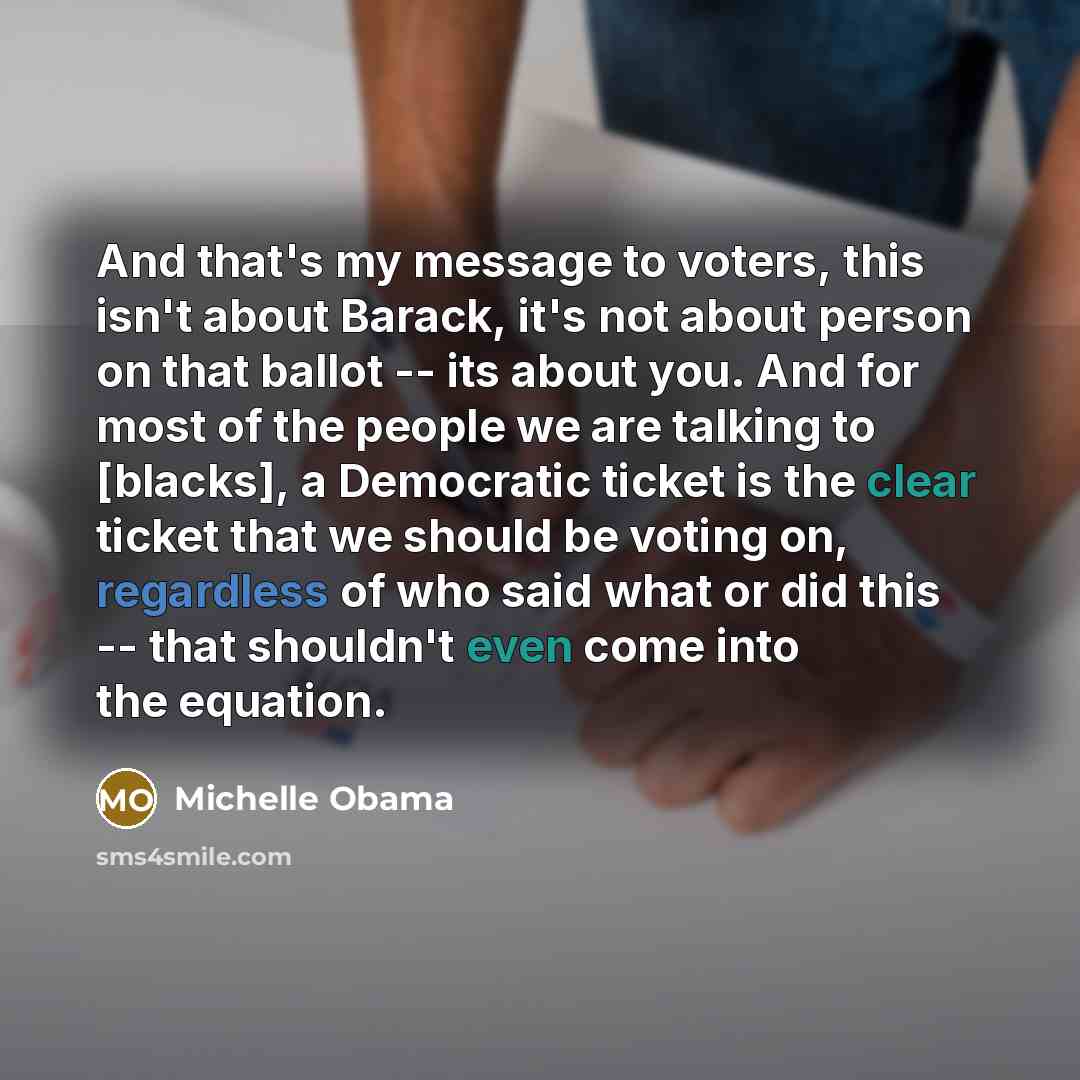 “And that's my message to voters, this isn't about Barack,…” quote by Michelle Obama