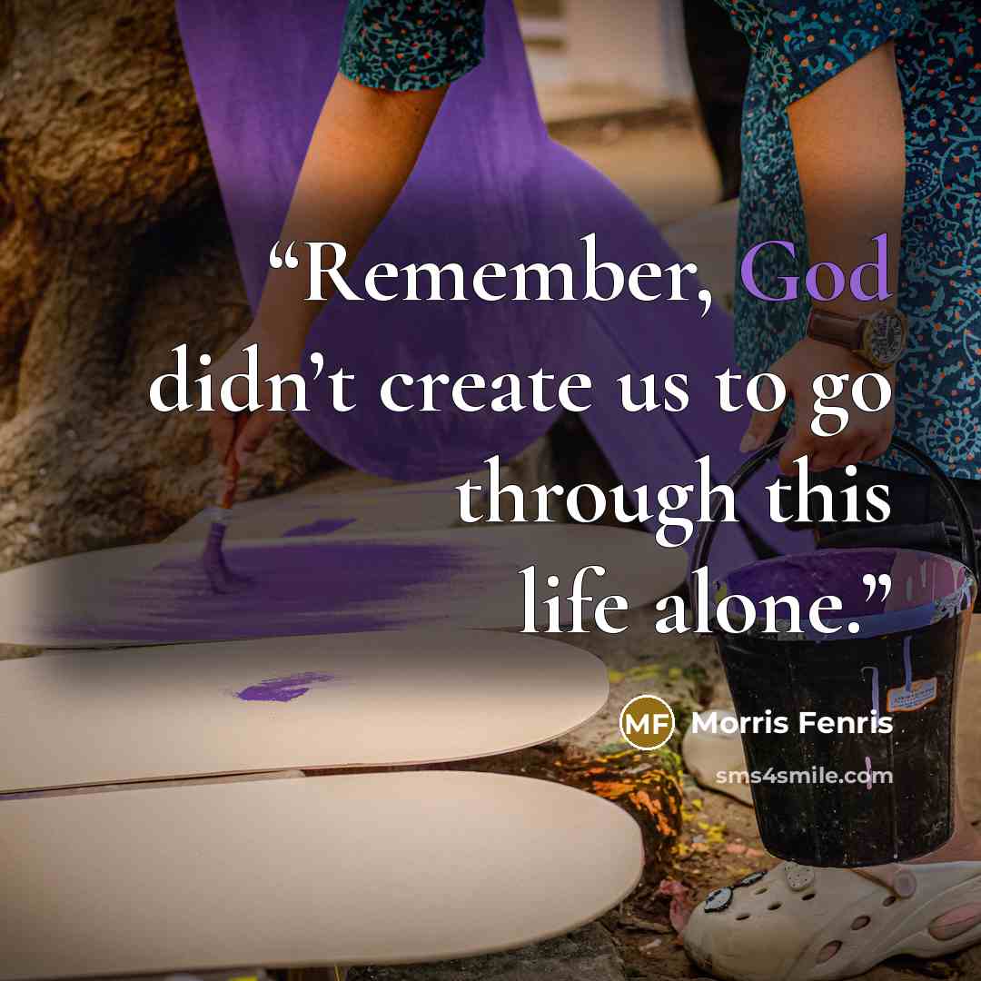 “Remember, God didn’t create us to go through this life alone.” quote by Morris Fenris