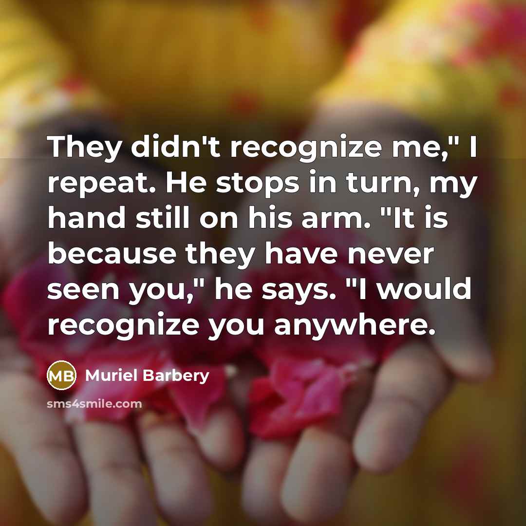 “They didn't recognize me," I repeat. He stops in turn,…” quote by Muriel Barbery