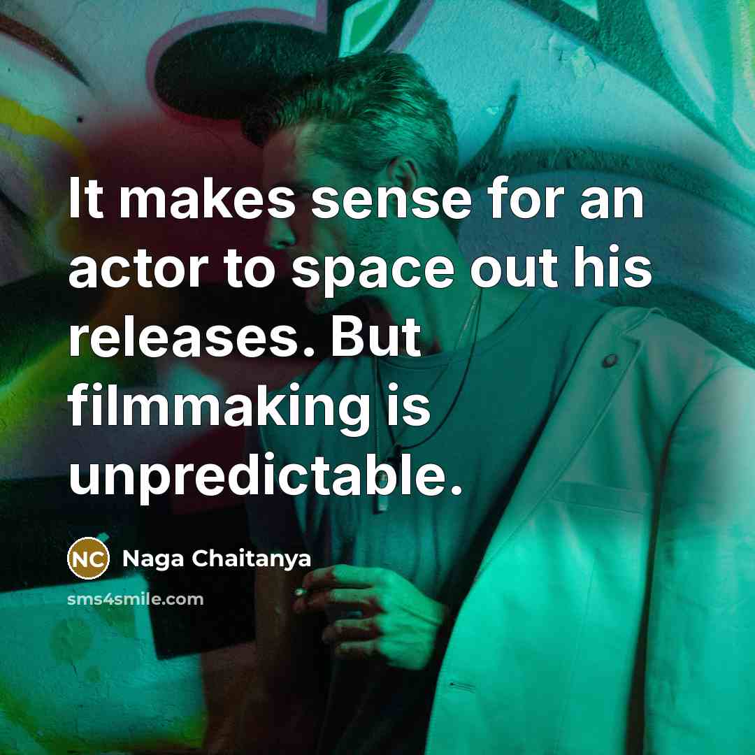 “It makes sense for an actor to space out his…” quote by Naga Chaitanya