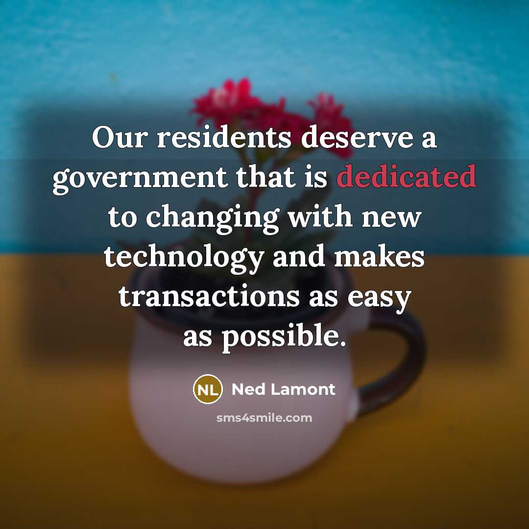 “Our residents deserve a government that is dedicated to changing…” quote by Ned Lamont