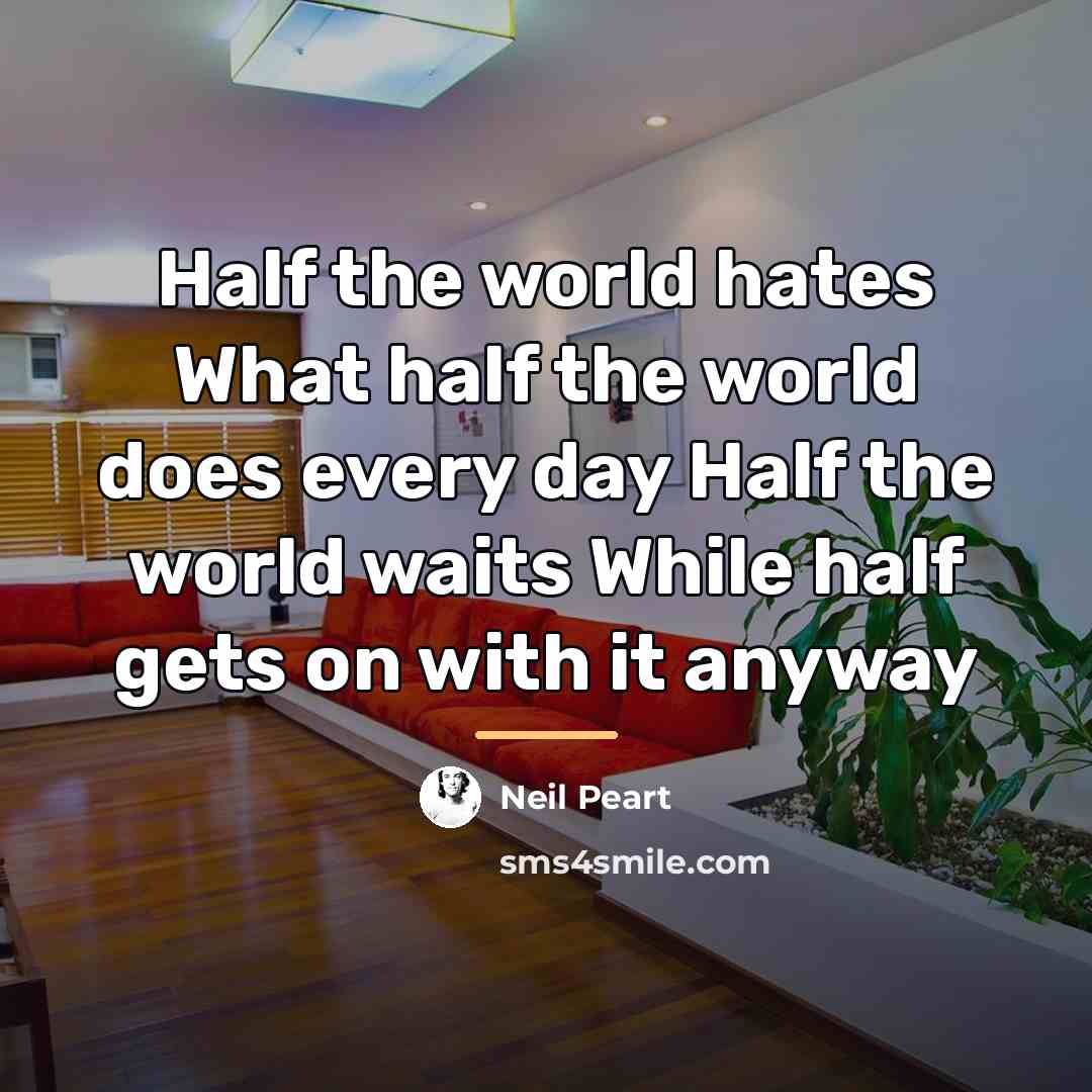 “Half the world hates What half the world does every…” quote by Neil Peart