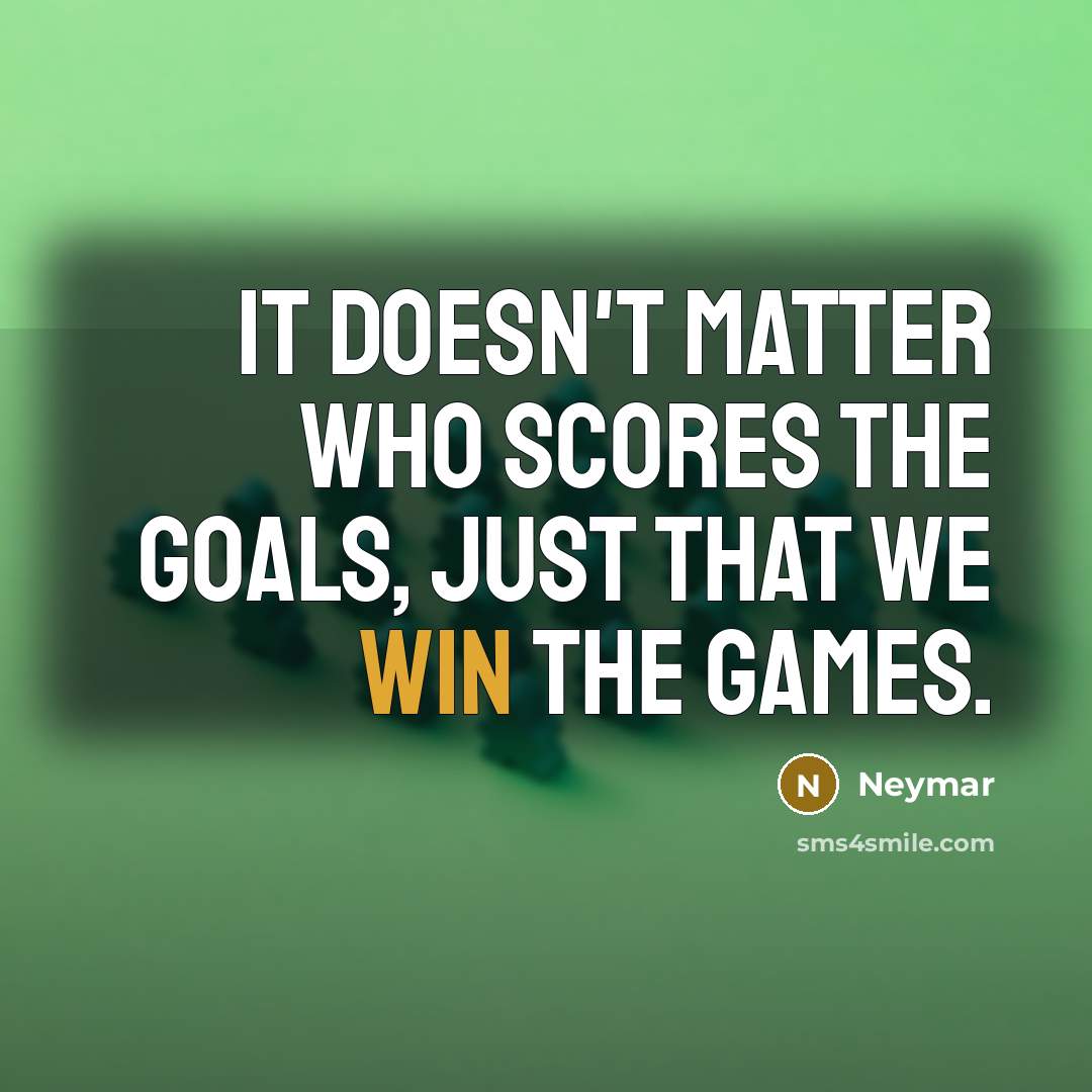 “It doesn't matter who scores the goals, just that we…” quote by Neymar