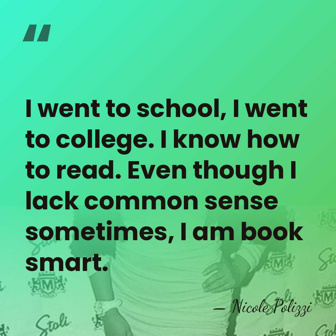 I went to school, I went to college. I know how to&hellip; - Nicole Polizzi
