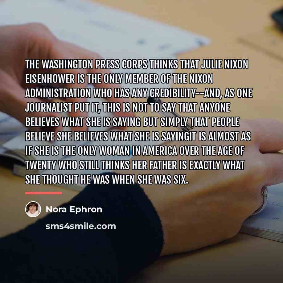 “The Washington press corps thinks that Julie Nixon Eisenhower is…” quote by Nora Ephron