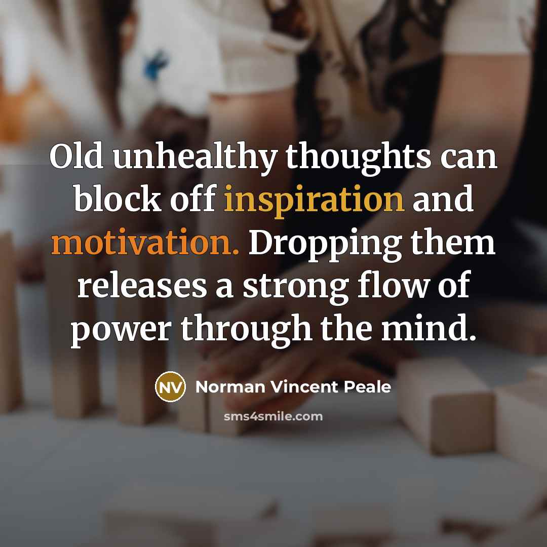 “Old unhealthy thoughts can block off inspiration and motivation. Dropping…” quote by Norman Vincent Peale