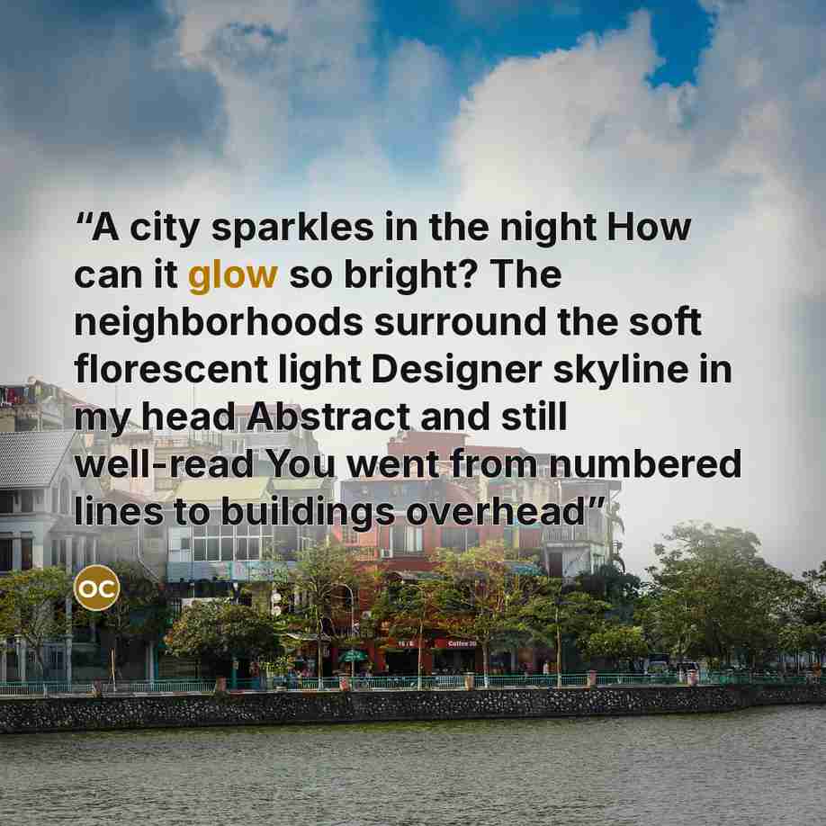 “A city sparkles in the night How can it glow so bright? The neighborhoods surround the soft florescent light Designer skyline in my head Abstract and still well-read You went from numbered lines to buildings overhead” quote by Owl City