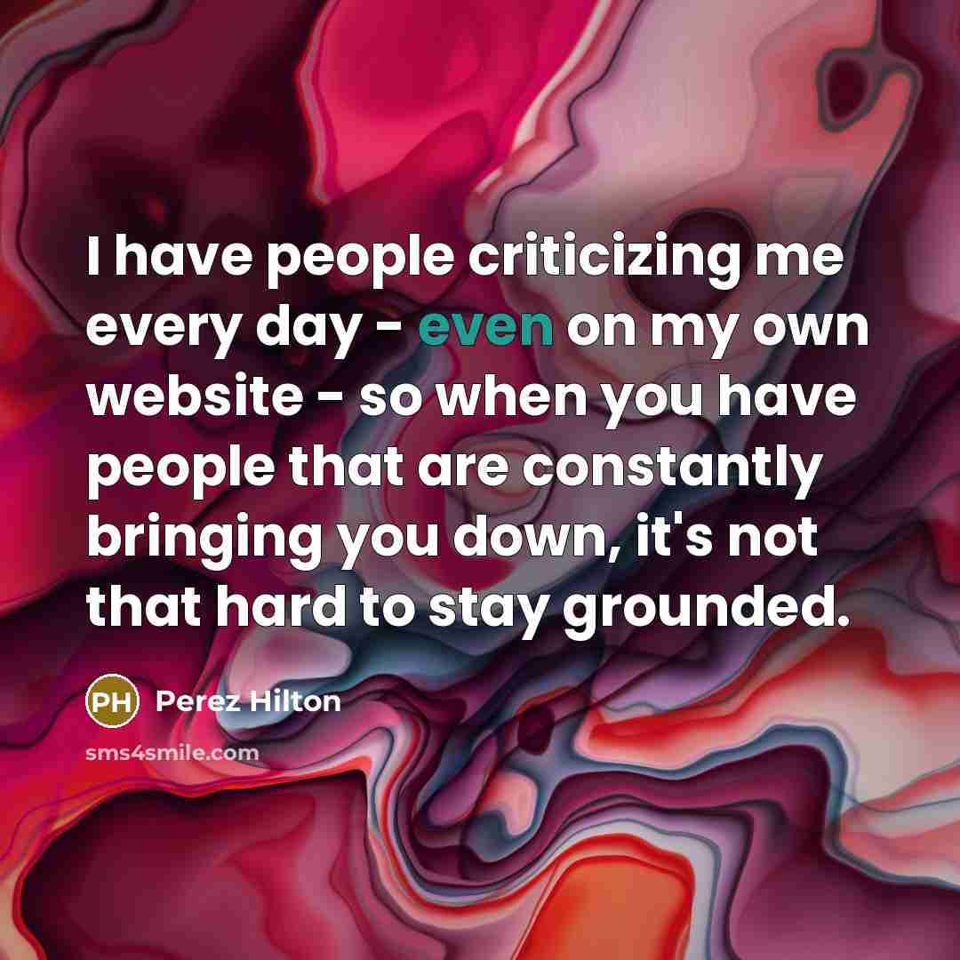 “I have people criticizing me every day - even on…” quote by Perez Hilton