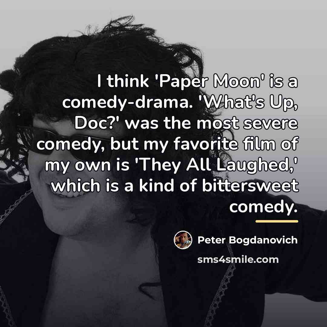 “I think 'Paper Moon' is a comedy-drama. 'What's Up, Doc?'…” quote by Peter Bogdanovich