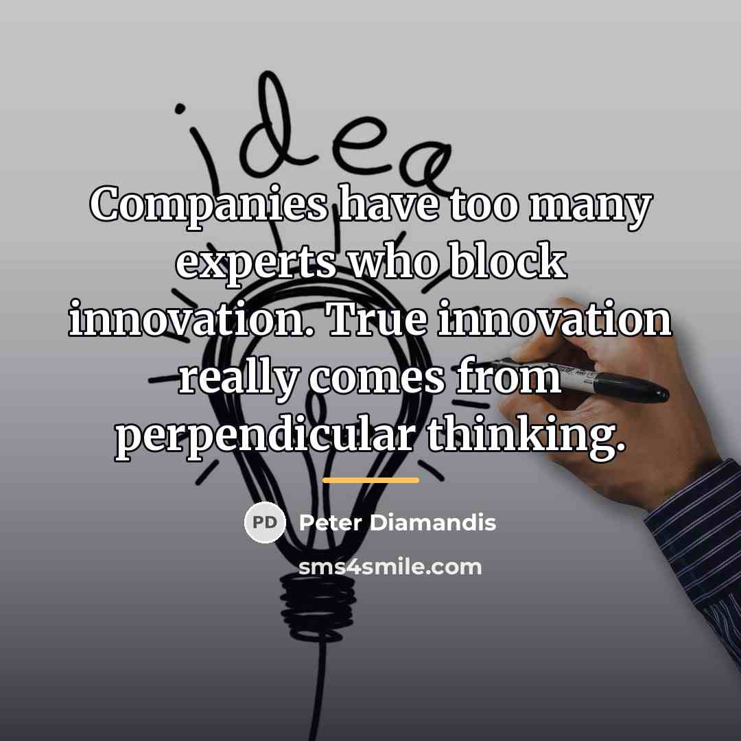 “Companies have too many experts who block innovation. True innovation…” quote by Peter Diamandis