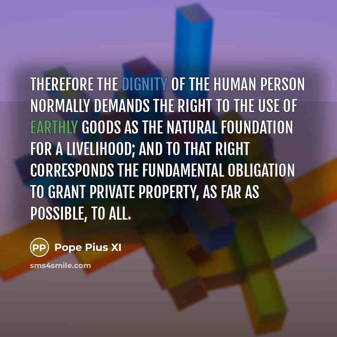 “Therefore the dignity of the human person normally demands the…” quote by Pope Pius XI
