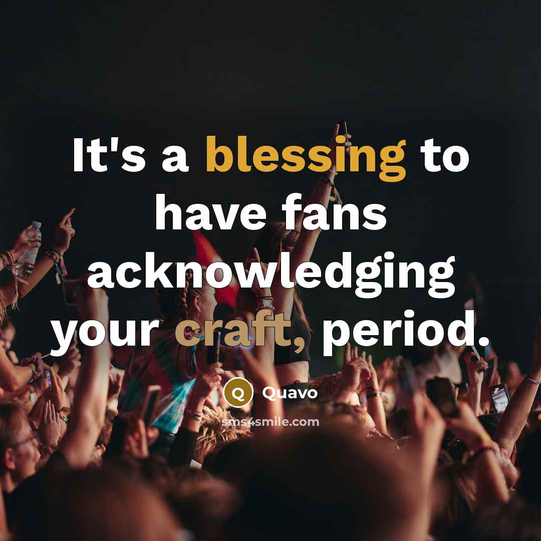 “It's a blessing to have fans acknowledging your craft, period.…” quote by Quavo