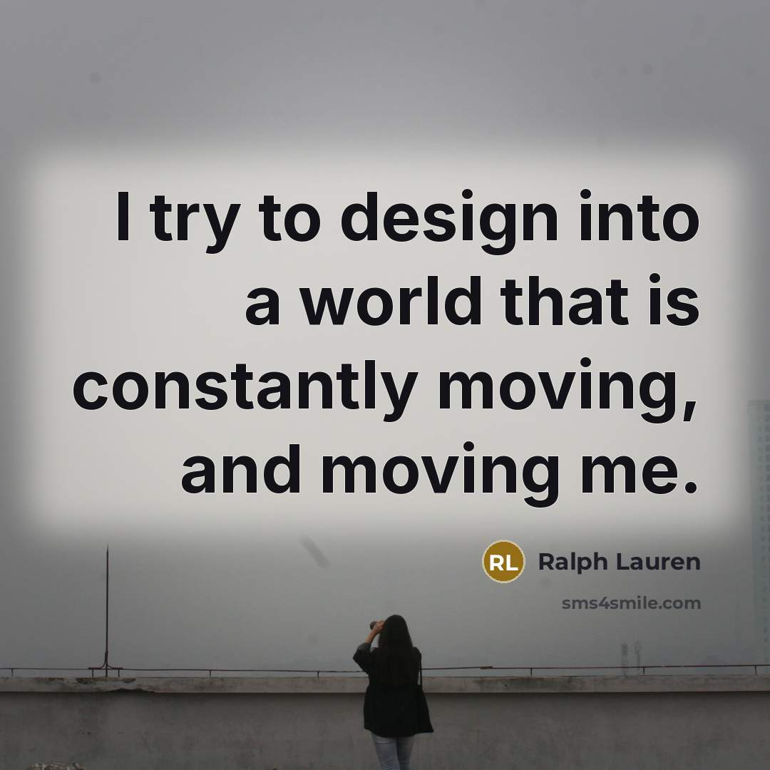“I try to design into a world that is constantly…” quote by Ralph Lauren