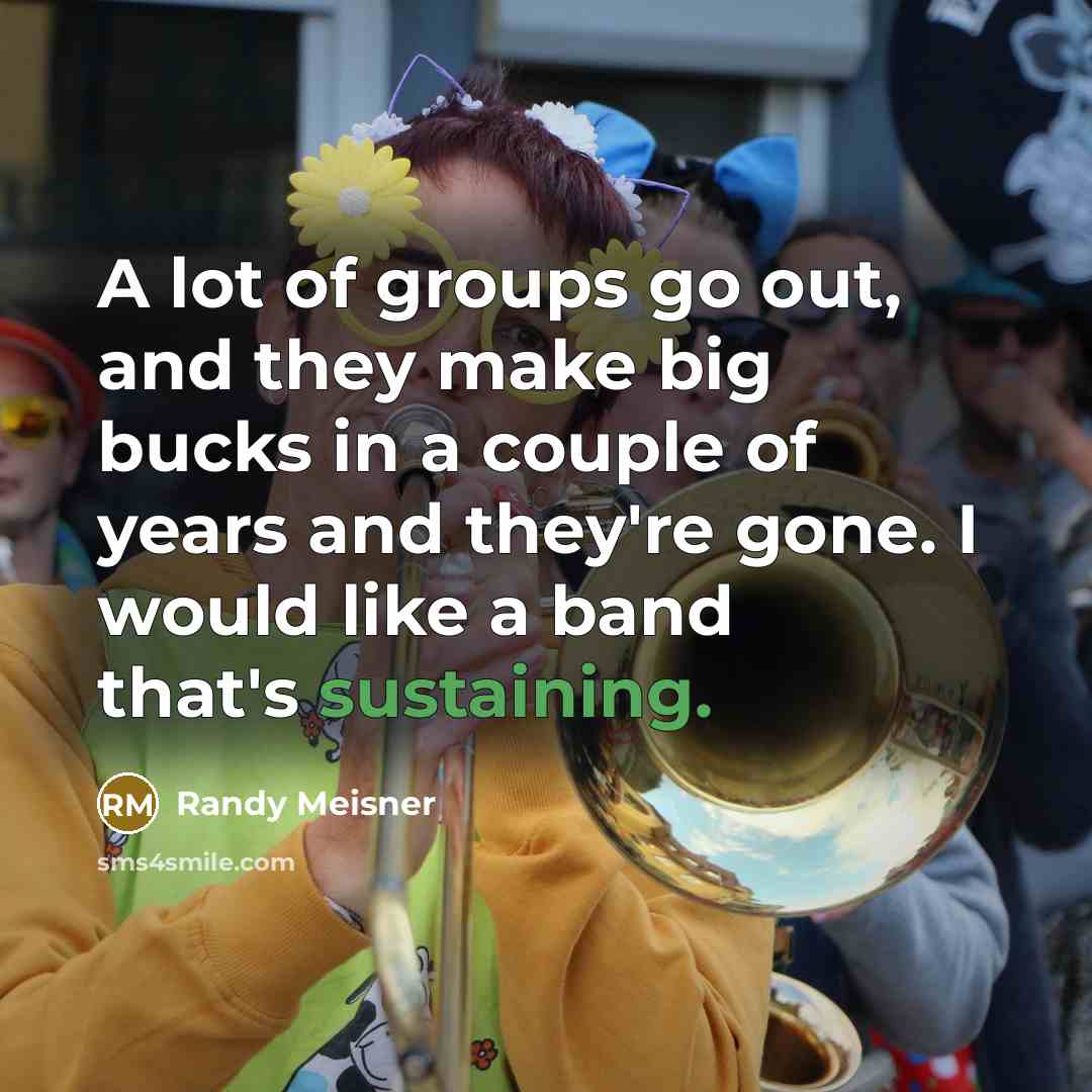 “A lot of groups go out, and they make big…” quote by Randy Meisner