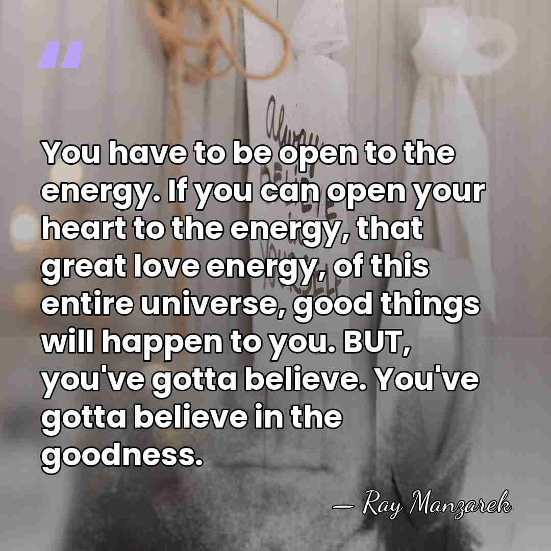 You have to be open to the energy. If you can open&hellip; - Ray Manzarek
