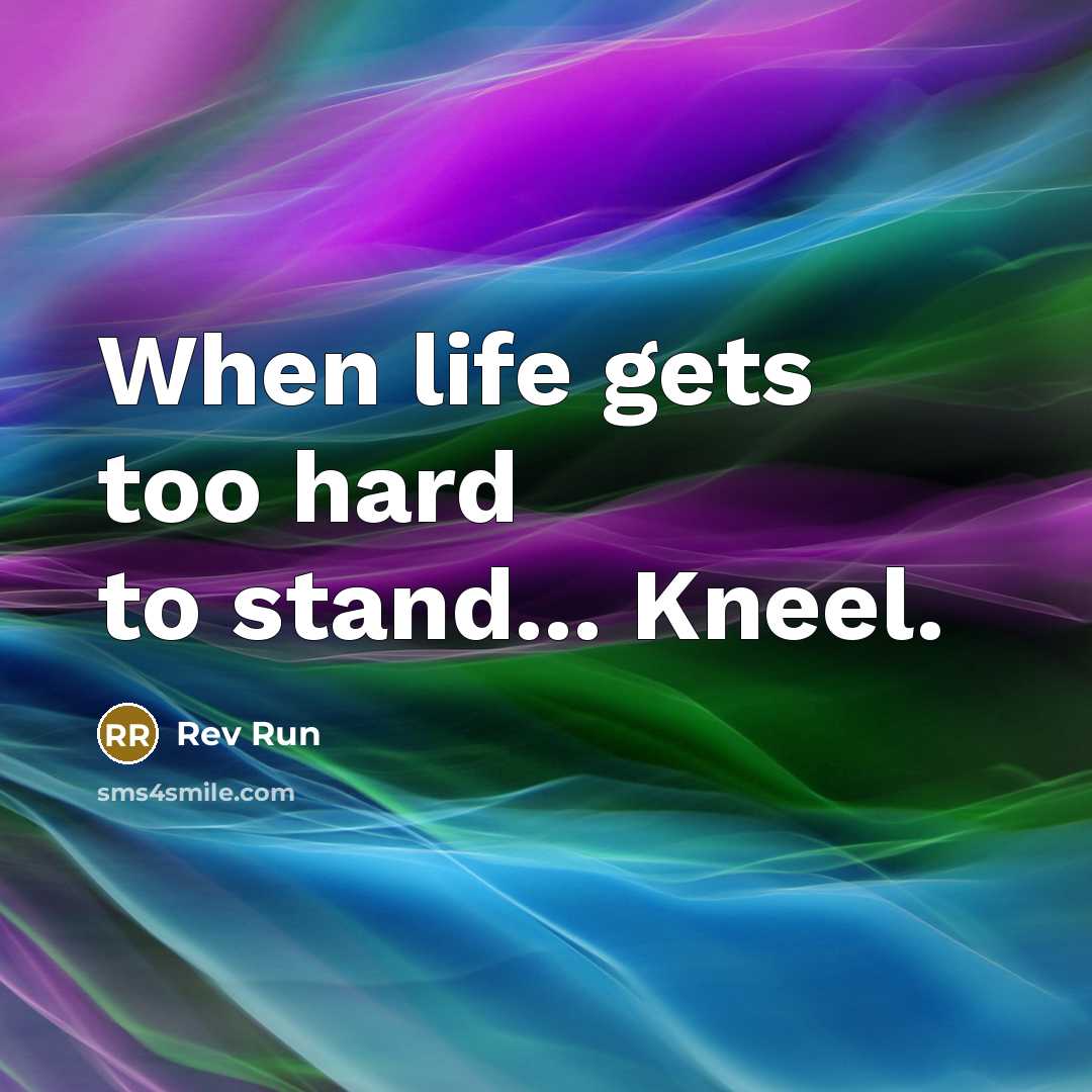“When life gets too hard to stand... Kneel.…” quote by Rev Run