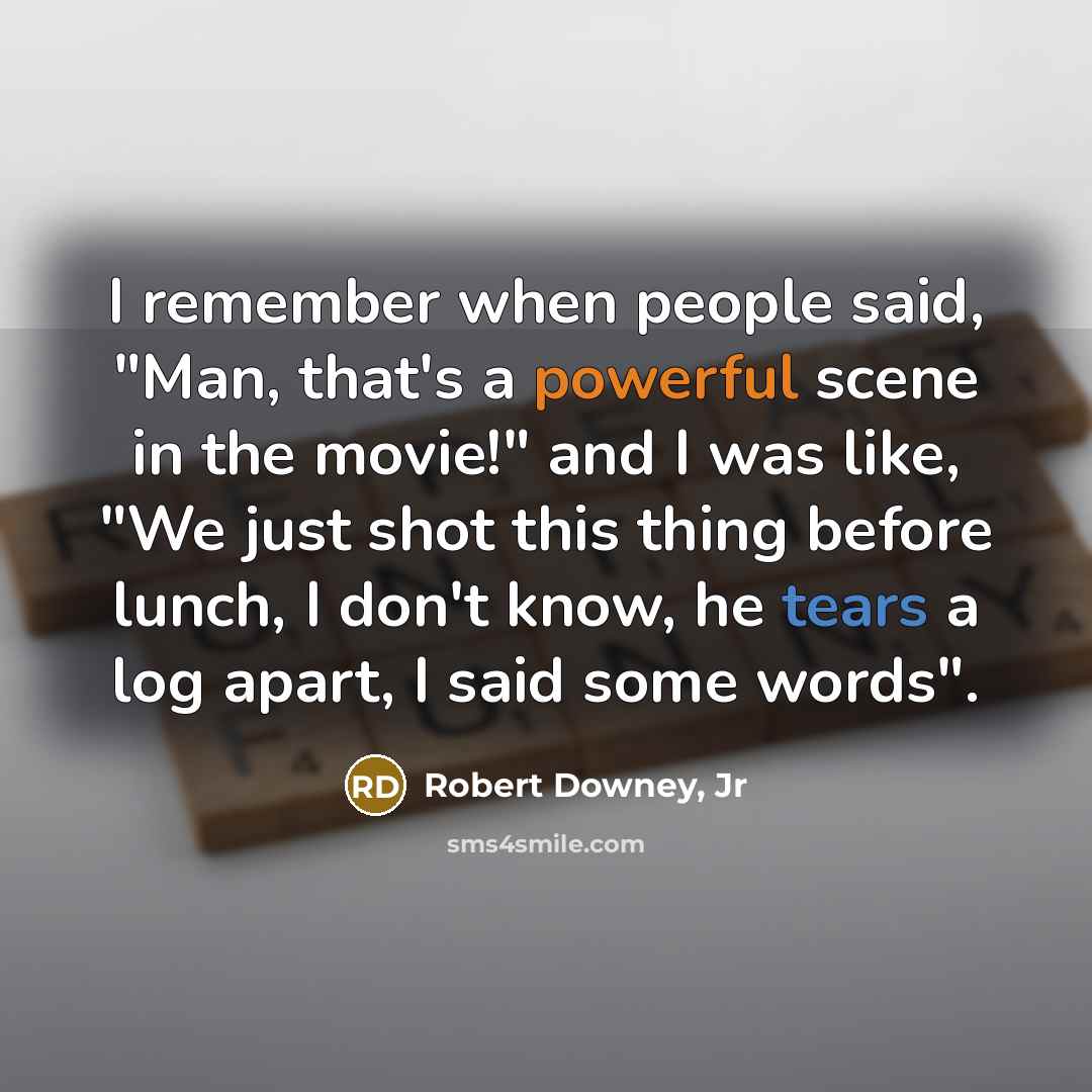 “I remember when people said, "Man, that's a powerful scene…” quote by Robert Downey, Jr