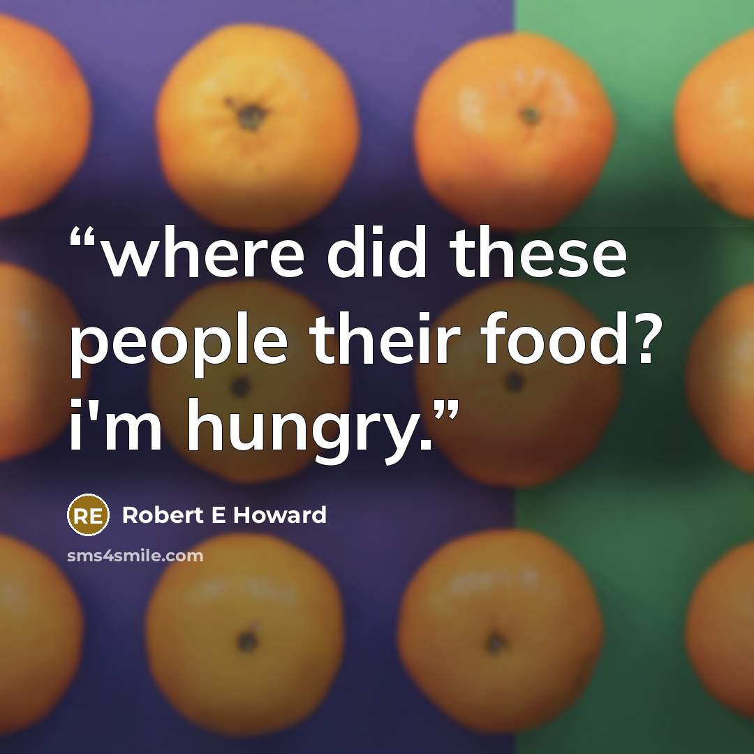“where did these people their food? i'm hungry.” quote by robert e howard