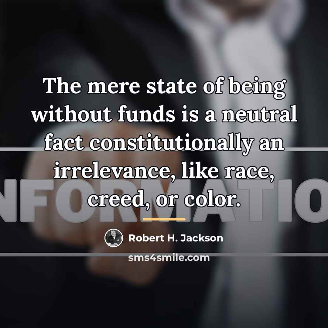 “The mere state of being without funds is a neutral…” quote by Robert H. Jackson