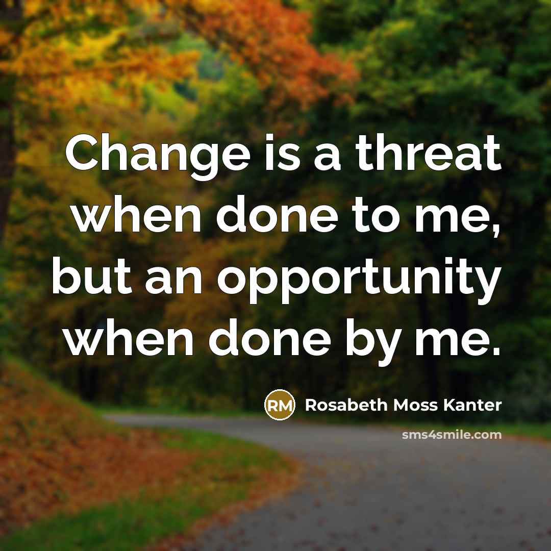 “Change is a threat when done to me, but an…” quote by Rosabeth Moss Kanter