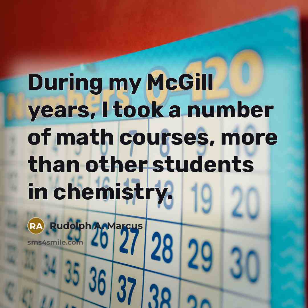 “During my McGill years, I took a number of math…” quote by Rudolph A. Marcus