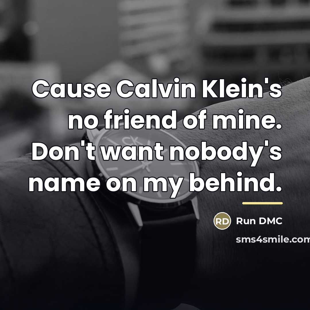 “Cause Calvin Klein's no friend of mine. Don't want nobody's…” quote by Run DMC