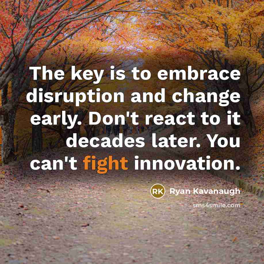 “The key is to embrace disruption and change early. Don't…” quote by Ryan Kavanaugh