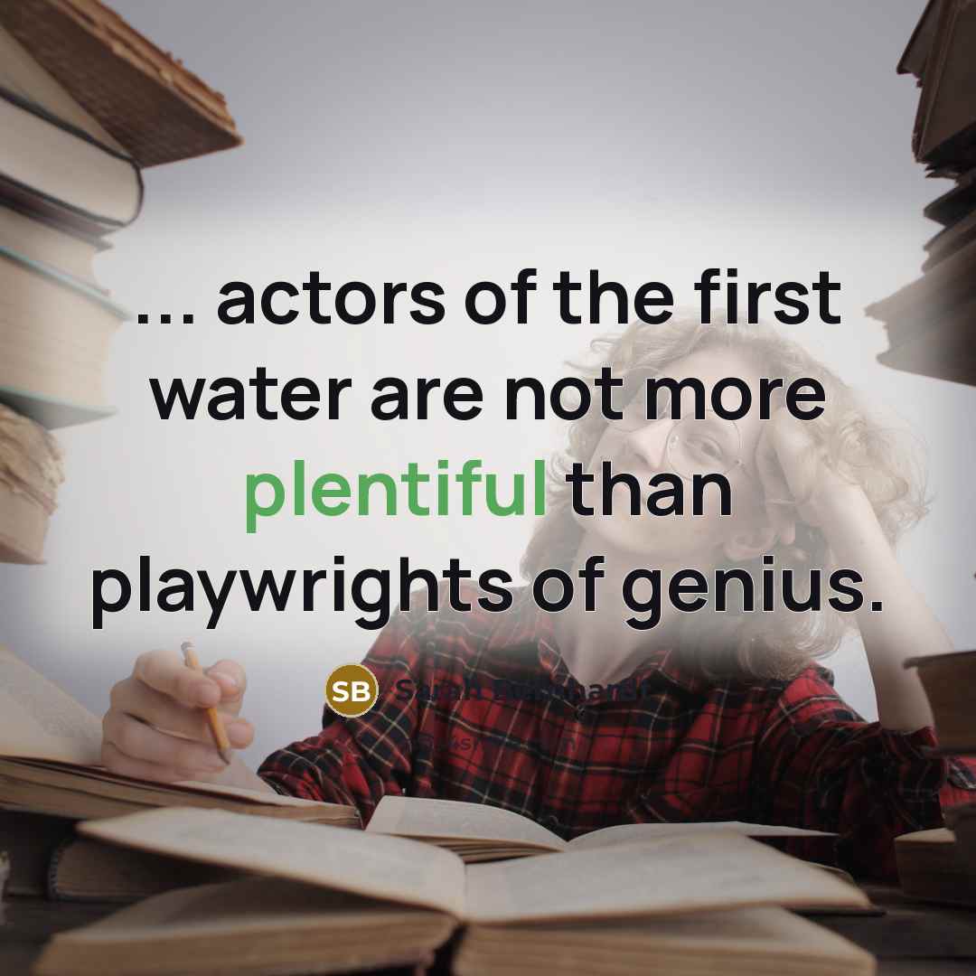 “... actors of the first water are not more plentiful…” quote by Sarah Bernhardt