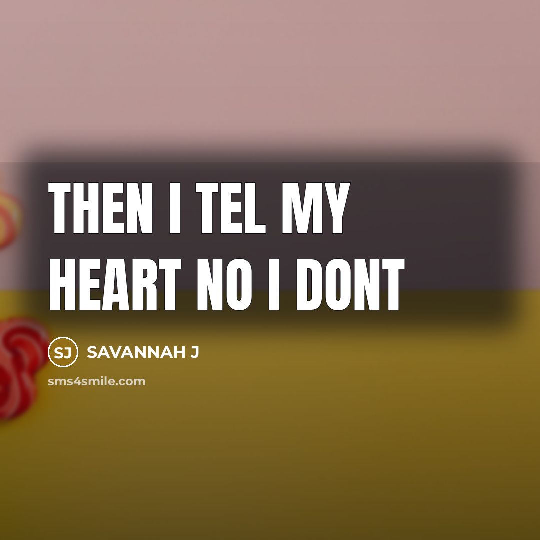 “Then I tel my heart no I dont” quote by Savannah J