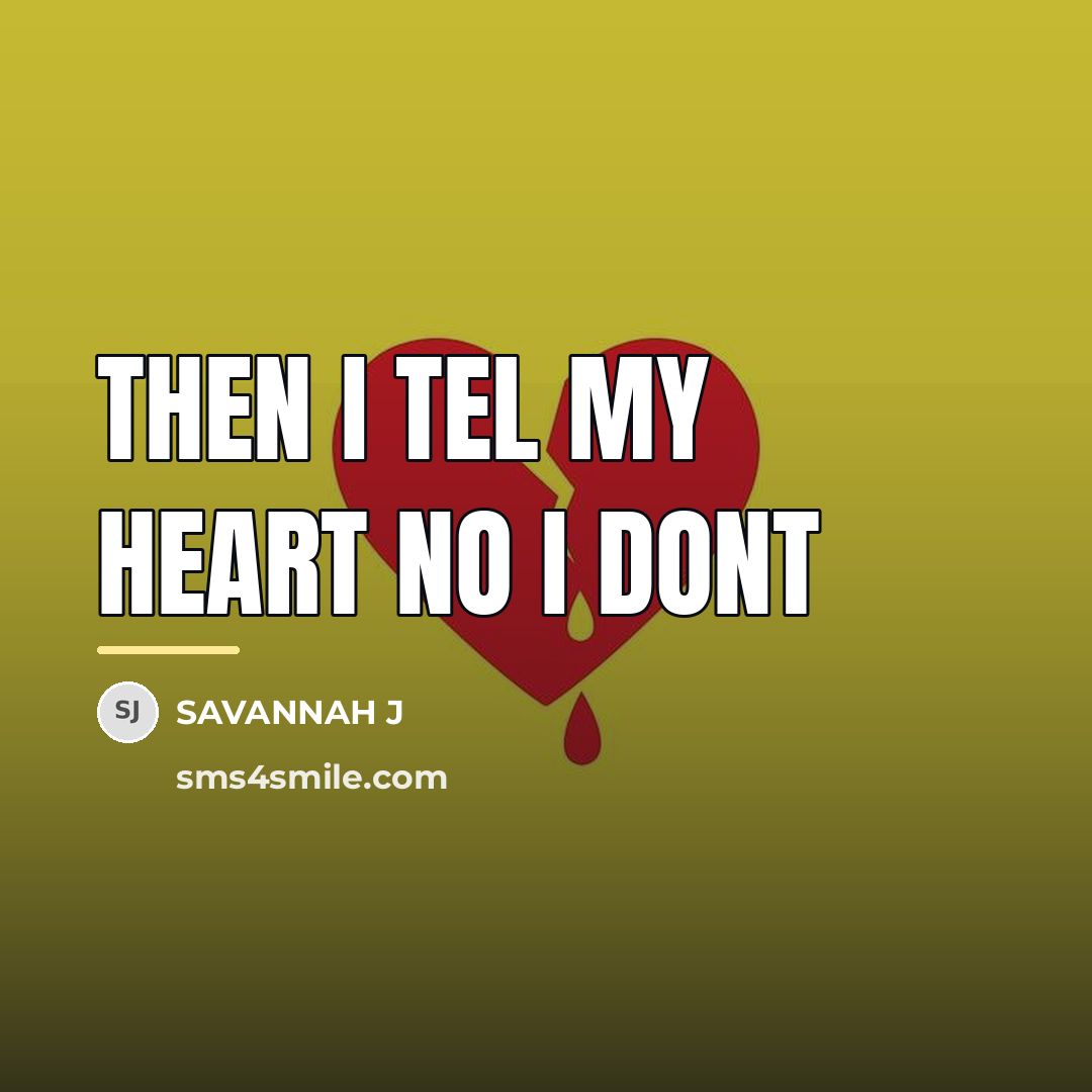 “Then I tel my heart no I dont…” quote by Savannah J