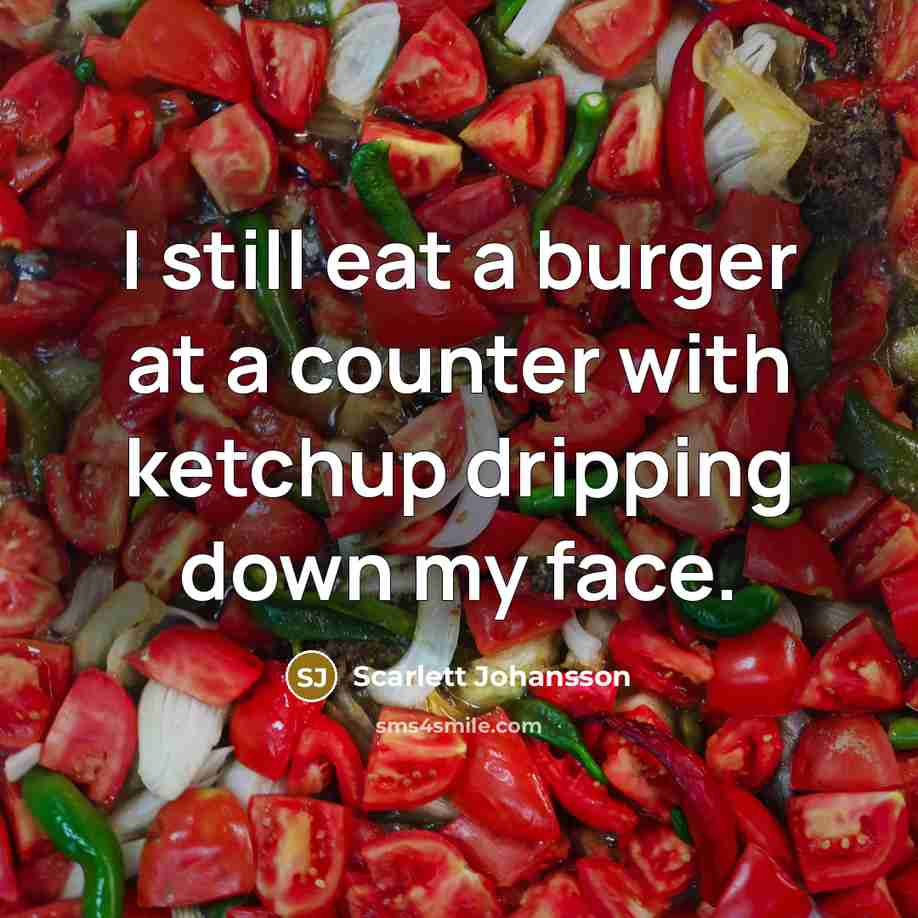 “I still eat a burger at a counter with ketchup…” quote by Scarlett Johansson