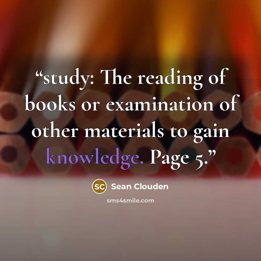 “study: The reading of books or examination of other materials to gain knowledge. Page 5.” quote by Sean Clouden