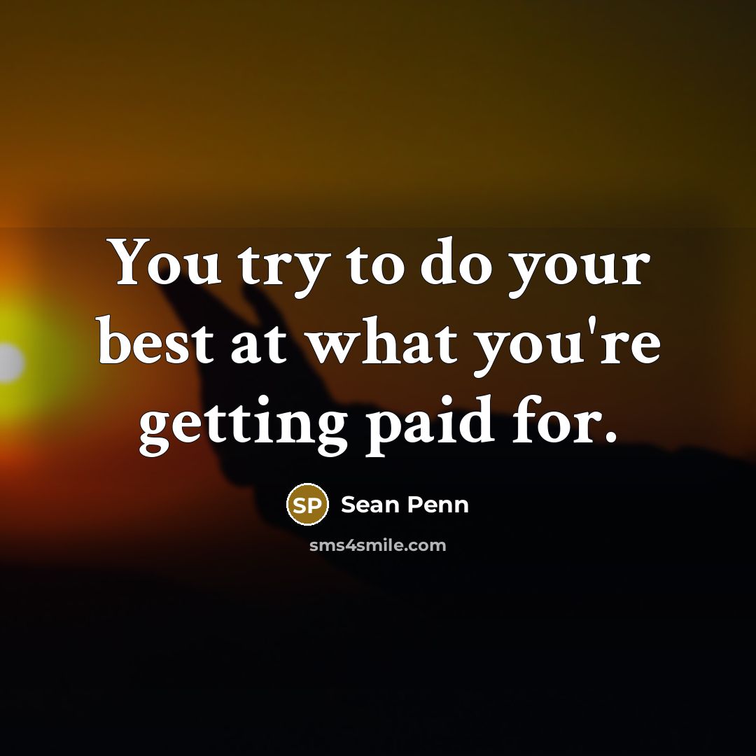 “You try to do your best at what you're getting…” quote by Sean Penn