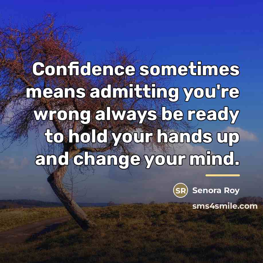 “Confidence sometimes means admitting you're wrong always be ready to…” quote by Senora Roy