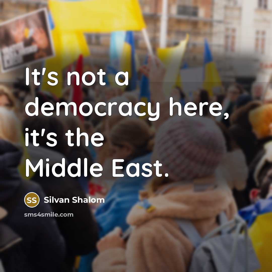 “It's not a democracy here, it's the Middle East.…” quote by Silvan Shalom