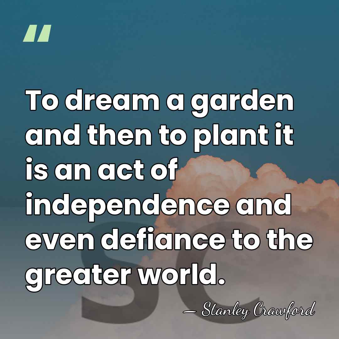 To dream a garden and then to plant it is an act&hellip; - Stanley Crawford